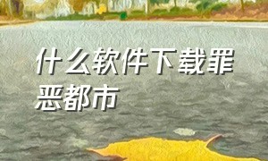 什么软件下载罪恶都市（什么软件下载罪恶都市手机版）