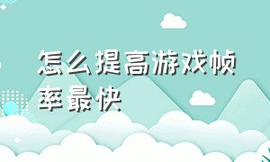 怎么提高游戏帧率最快（怎么通过n卡设置提高游戏帧率）