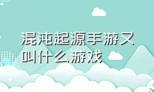 混沌起源手游又叫什么游戏