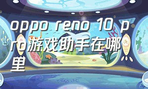 oppo reno 10 pro游戏助手在哪里