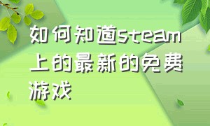 如何知道steam上的最新的免费游戏