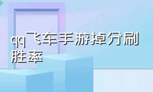 qq飞车手游掉分刷胜率（qq飞车手游怎么自动挂机掉分）