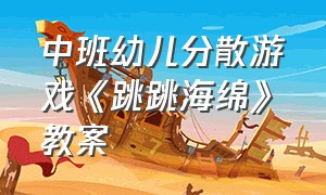 中班幼儿分散游戏《跳跳海绵》教案