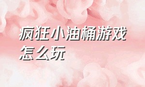 疯狂小油桶游戏怎么玩