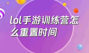 lol手游训练营怎么重置时间