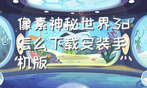 像素神秘世界3d怎么下载安装手机版