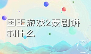 国王游戏2泰剧讲的什么（国王游戏2泰剧讲的什么内容）