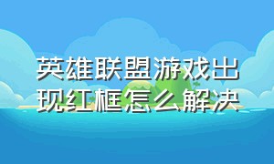 英雄联盟游戏出现红框怎么解决