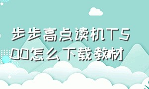 步步高点读机t500怎么下载教材