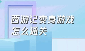 西游记变身游戏怎么通关