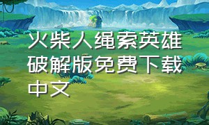 火柴人绳索英雄破解版免费下载中文