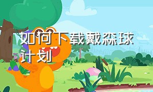 如何下载戴森球计划