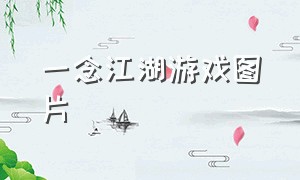 一念江湖游戏图片（一念江湖是什么类型的游戏）