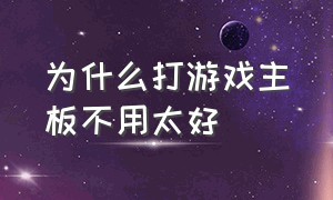 为什么打游戏主板不用太好