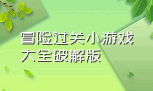 冒险过关小游戏大全破解版