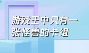 游戏王中只有一张怪兽的卡组（游戏王最强50张怪兽卡）