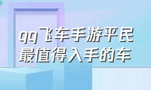 qq飞车手游平民最值得入手的车