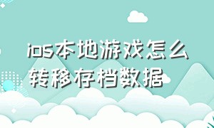 ios本地游戏怎么转移存档数据