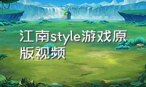 江南style游戏原版视频