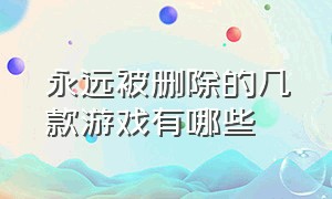 永远被删除的几款游戏有哪些（有哪几款游戏你永远都不会删除）