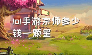 lol手游宗师多少钱一颗星（lol手游宗师多少钱一颗星啊）