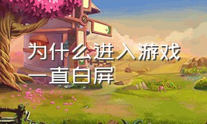 为什么进入游戏一直白屏