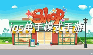 ios单手模式手游（手机游戏震撼人心的单手模式ios）