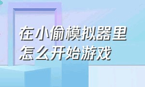 在小偷模拟器里怎么开始游戏