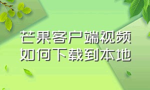 芒果客户端视频如何下载到本地