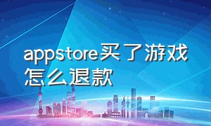 appstore买了游戏怎么退款