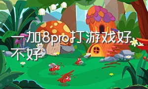 一加8pro打游戏好不好