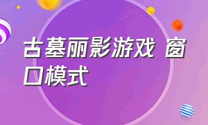 古墓丽影游戏 窗口模式