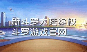 新斗罗大陆终极斗罗游戏官网