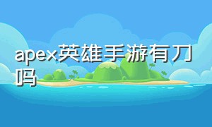 apex英雄手游有刀吗