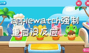 applewatch强制重启没反应（applewatch黑屏重启无反应）