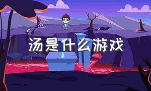 汤是什么游戏（海龟汤游戏还叫什么）