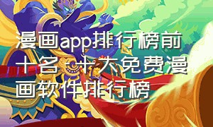 漫画app排行榜前十名-十大免费漫画软件排行榜