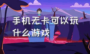 手机无卡可以玩什么游戏