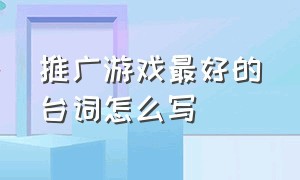 推广游戏最好的台词怎么写