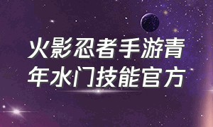 火影忍者手游青年水门技能官方（火影忍者手游青年水门技能官方下载）