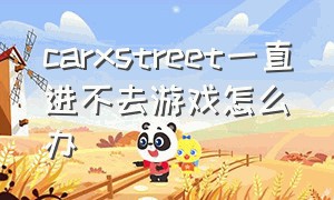 carxstreet一直进不去游戏怎么办