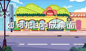 如何把app放桌面（如何把app放桌面上显示）