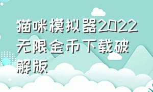 猫咪模拟器2022无限金币下载破解版（养猫模拟器最新版下载）