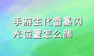 手游生化雷暴闪光位置怎么调（手游生化雷暴闪光位置怎么调整）