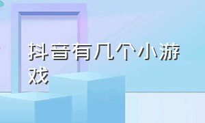 抖音有几个小游戏（抖音中哪里有小游戏）