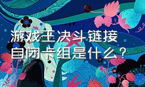 游戏王决斗链接自闭卡组是什么?