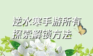 逆水寒手游所有探索解锁方法