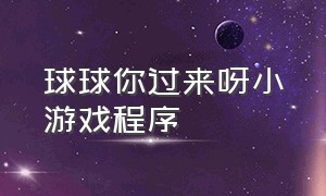 球球你过来呀小游戏程序