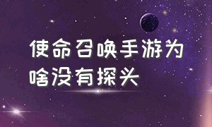 使命召唤手游为啥没有探头（使命召唤手游左右探头键不见了）