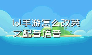 lol手游怎么改英文配音语音